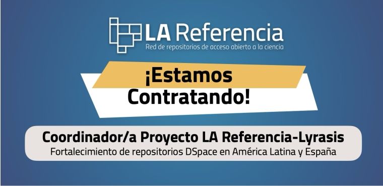 Estamos contratando. Coordinador/a de proyecto LA Referencia-Lyrasis: Fortalecimiento de repositorios DSpace en América Latina y España